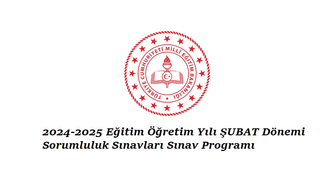 2024-2025 Eğitim Öğretim Yılı ŞUBAT Dönemi Sorumluluk Sınavları Sınav Programı